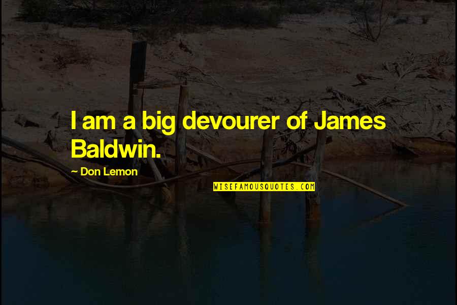 Inang Kalikasan Quotes By Don Lemon: I am a big devourer of James Baldwin.