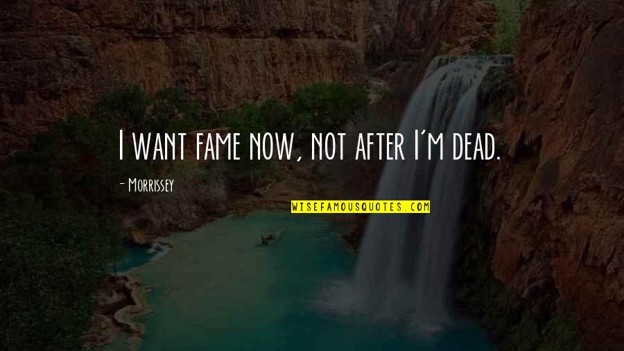 Inang Kalikasan Quotes By Morrissey: I want fame now, not after I'm dead.