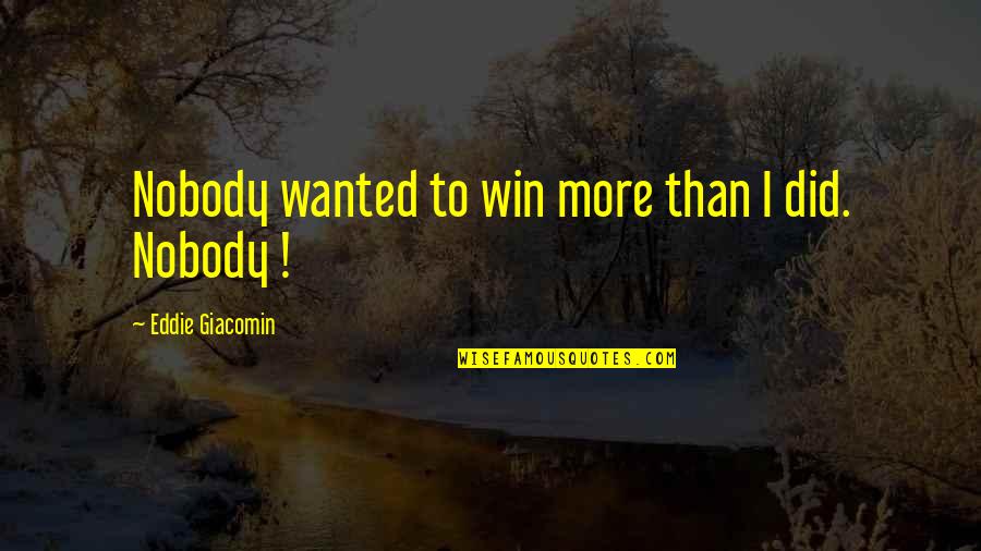 Inania Quotes By Eddie Giacomin: Nobody wanted to win more than I did. Inania Quotes By Eddie Giacomin: Nobody wanted to win more than I did.