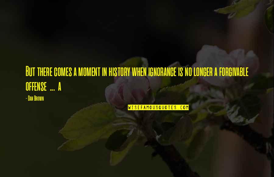 Inanimados Definicion Quotes By Dan Brown: But there comes a moment in history when Inanimados Definicion Quotes By Dan Brown: But there comes a moment in history when