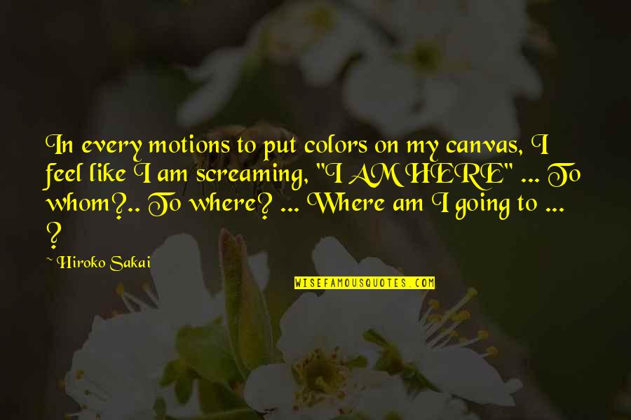 Inanimate Object Quotes By Hiroko Sakai: In every motions to put colors on my