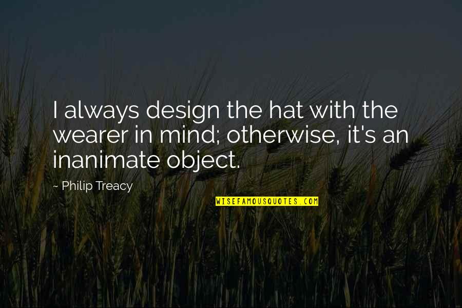 Inanimate Object Quotes By Philip Treacy: I always design the hat with the wearer
