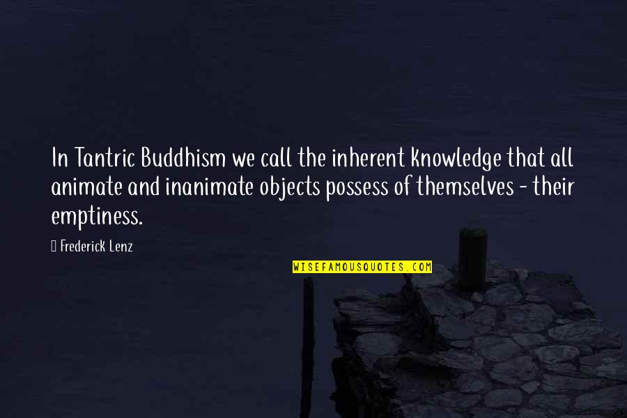 Inanimate Objects Quotes By Frederick Lenz: In Tantric Buddhism we call the inherent knowledge