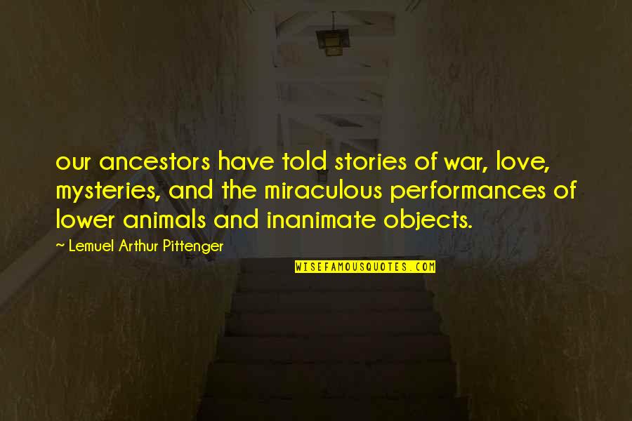 Inanimate Objects Quotes By Lemuel Arthur Pittenger: our ancestors have told stories of war, love,