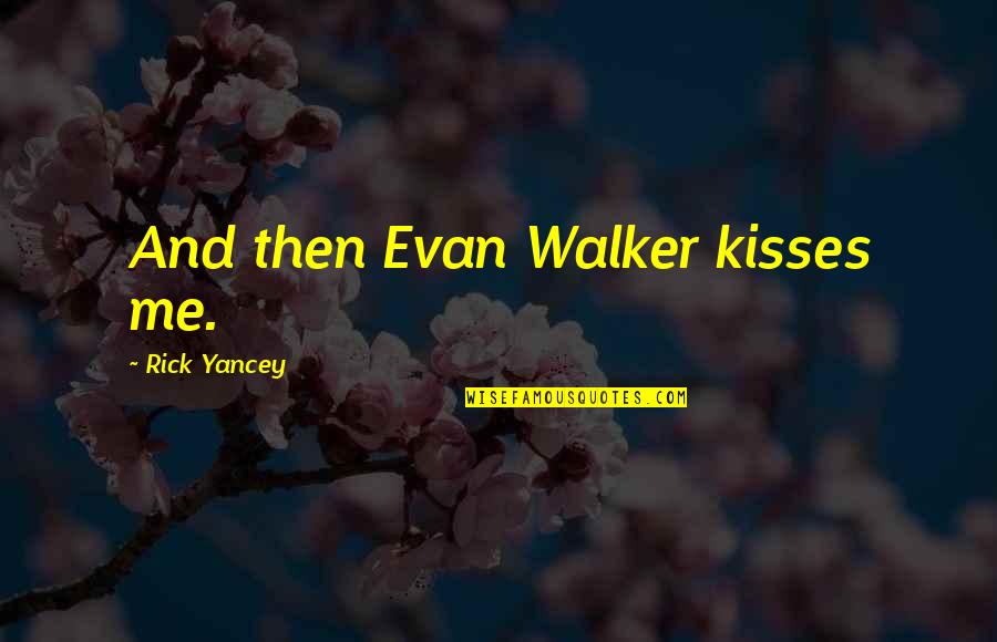 Inanimateness Quotes By Rick Yancey: And then Evan Walker kisses me.