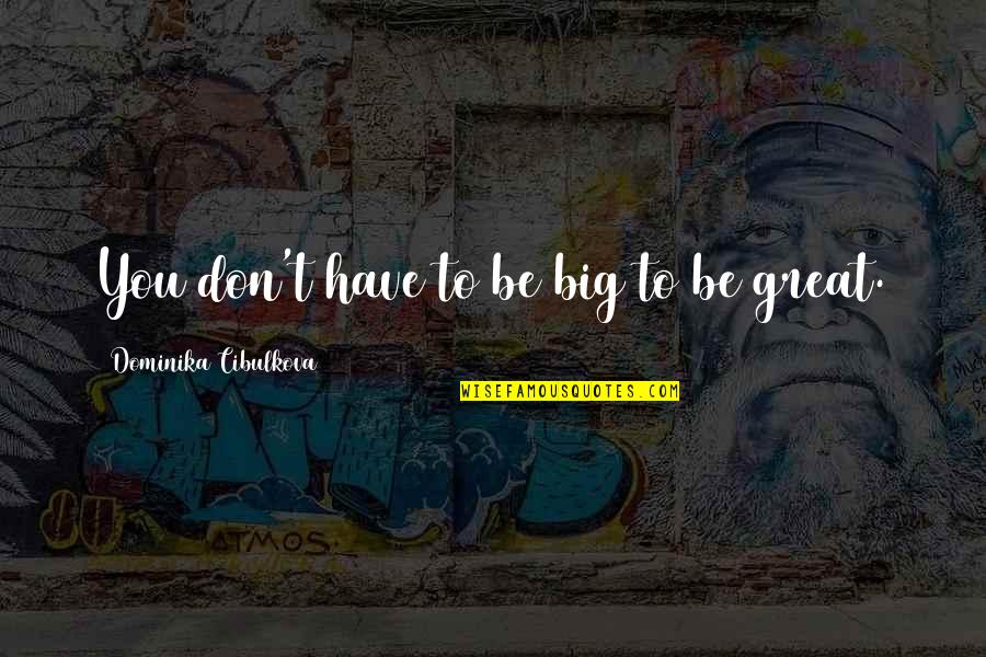 Inanities Pronounce Quotes By Dominika Cibulkova: You don't have to be big to be Inanities Pronounce Quotes By Dominika Cibulkova: You don't have to be big to be