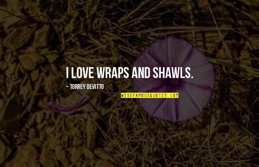 Inanition Quotes By Torrey DeVitto: I love wraps and shawls.