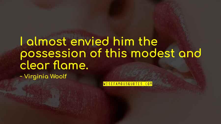 Inanition Quotes By Virginia Woolf: I almost envied him the possession of this