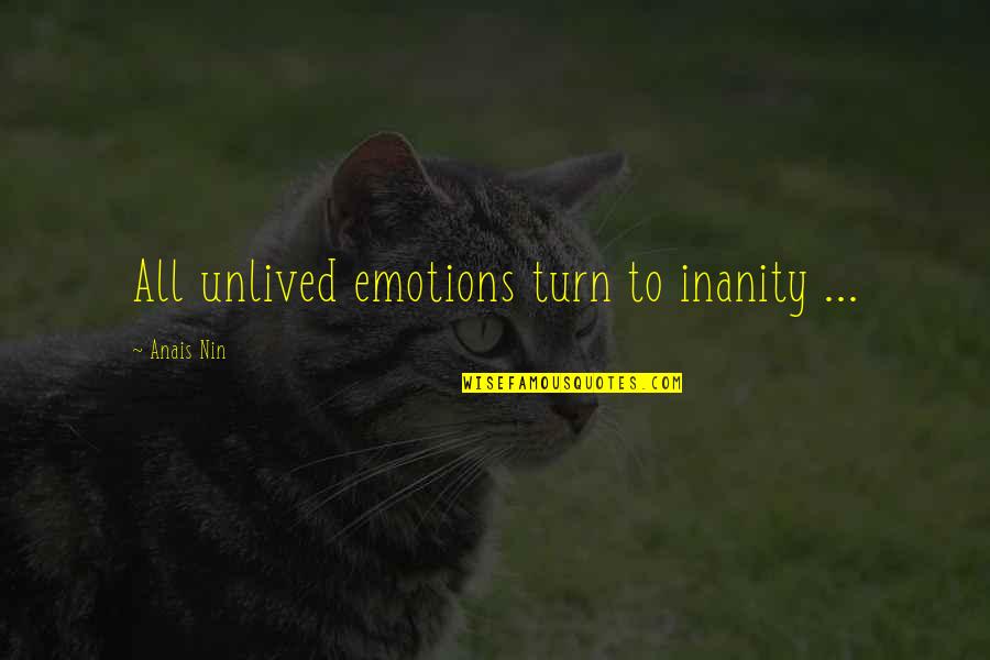 Inanity Quotes By Anais Nin: All unlived emotions turn to inanity ...