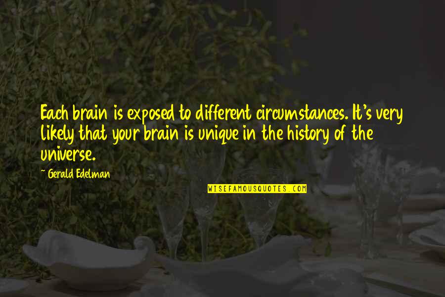 Inanity Quotes By Gerald Edelman: Each brain is exposed to different circumstances. It's