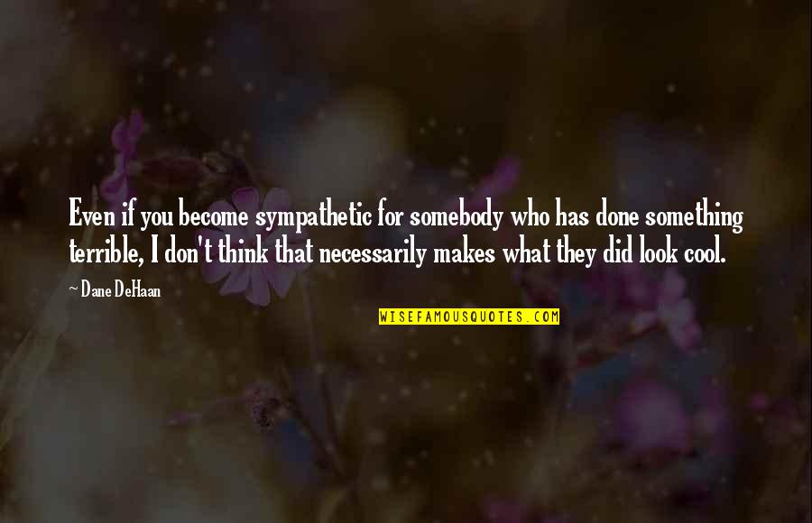 Inanma Esqi Quotes By Dane DeHaan: Even if you become sympathetic for somebody who