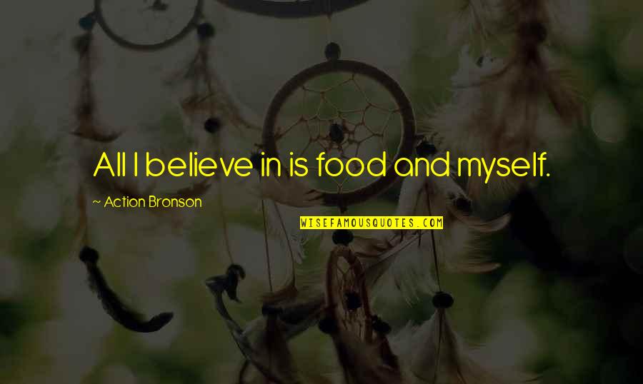 Inanna Ishtar Quotes By Action Bronson: All I believe in is food and myself. Inanna Ishtar Quotes By Action Bronson: All I believe in is food and myself.