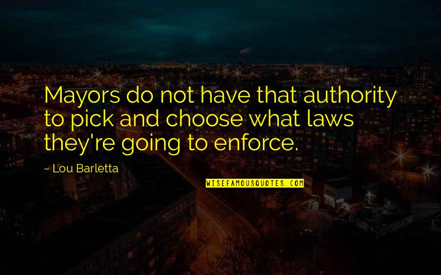 Inanna Quotes By Lou Barletta: Mayors do not have that authority to pick