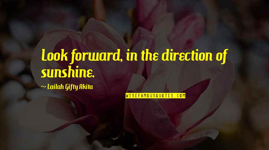 Inapporopriate Quotes By Lailah Gifty Akita: Look forward, in the direction of sunshine.