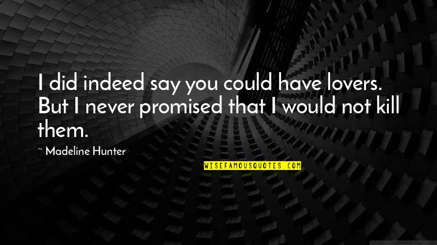 Inapporopriate Quotes By Madeline Hunter: I did indeed say you could have lovers.