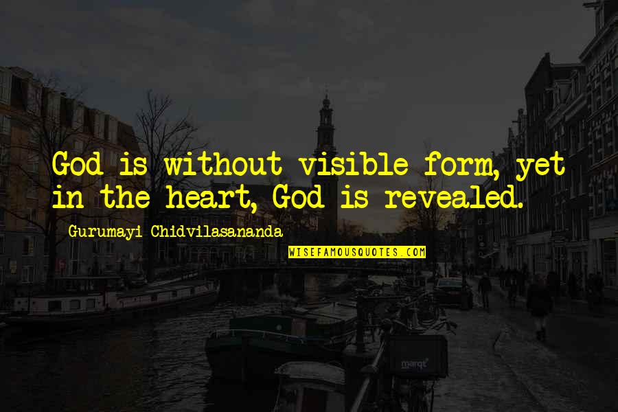 Inapposite Thesaurus Quotes By Gurumayi Chidvilasananda: God is without visible form, yet in the Inapposite Thesaurus Quotes By Gurumayi Chidvilasananda: God is without visible form, yet in the
