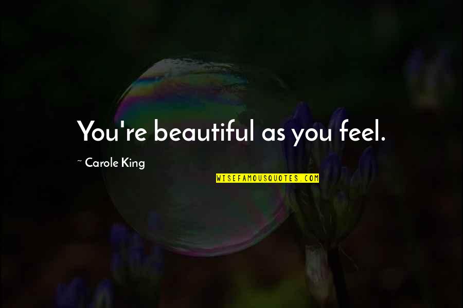 Inappreciative Quotes By Carole King: You're beautiful as you feel.