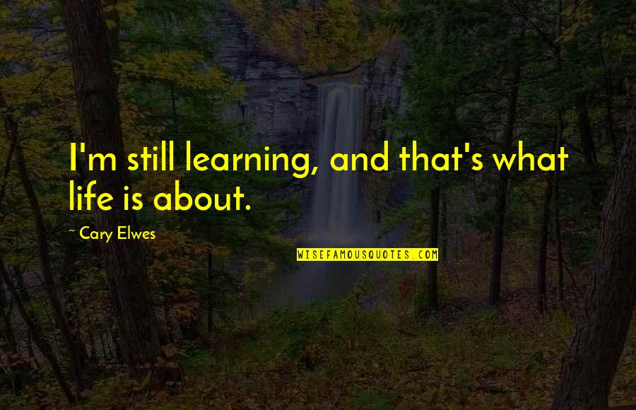 Inapprehensible Quotes By Cary Elwes: I'm still learning, and that's what life is