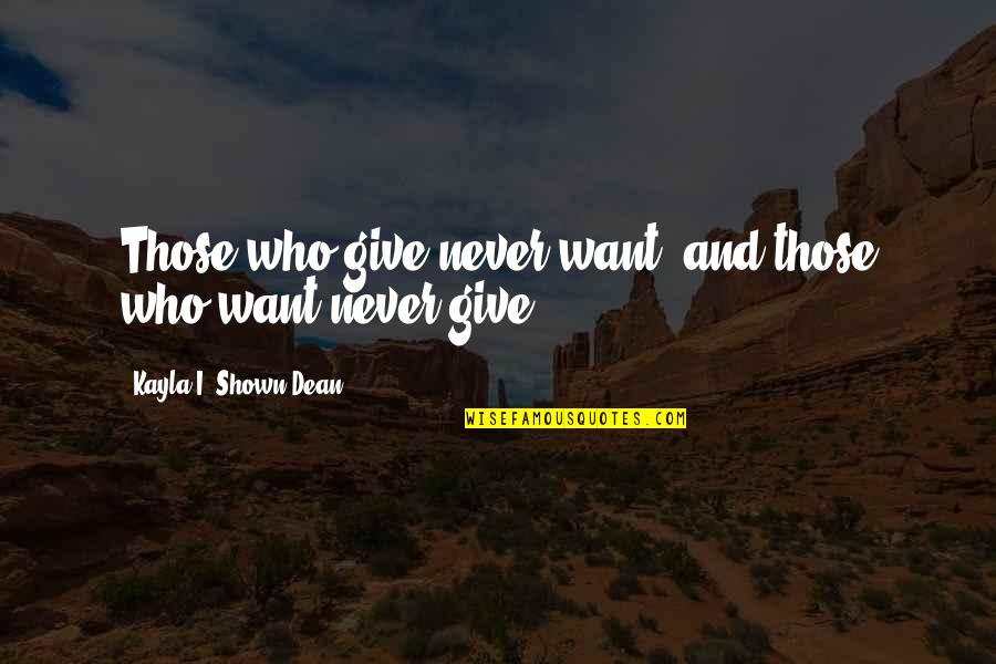 Inapprehensible Quotes By Kayla I. Shown-Dean: Those who give never want, and those who