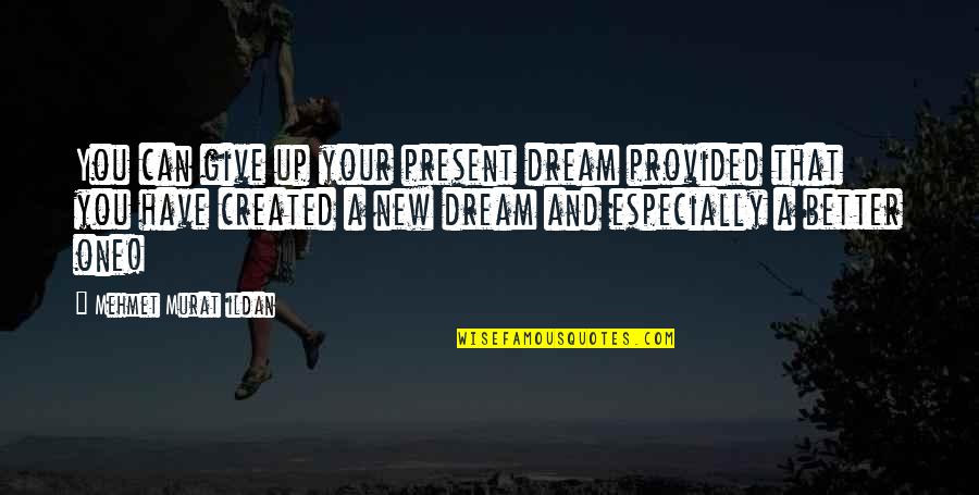 Inapprehensible Quotes By Mehmet Murat Ildan: You can give up your present dream provided