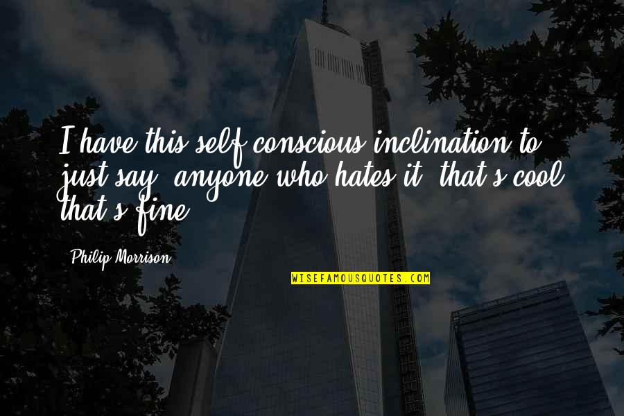 Inappropiate Quotes By Philip Morrison: I have this self-conscious inclination to just say