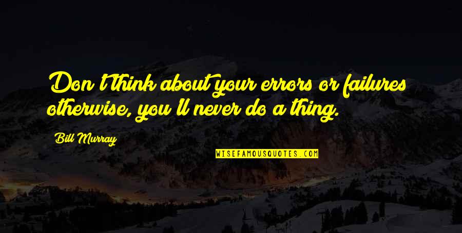 Inappropriate Behavior Quotes By Bill Murray: Don't think about your errors or failures; otherwise,