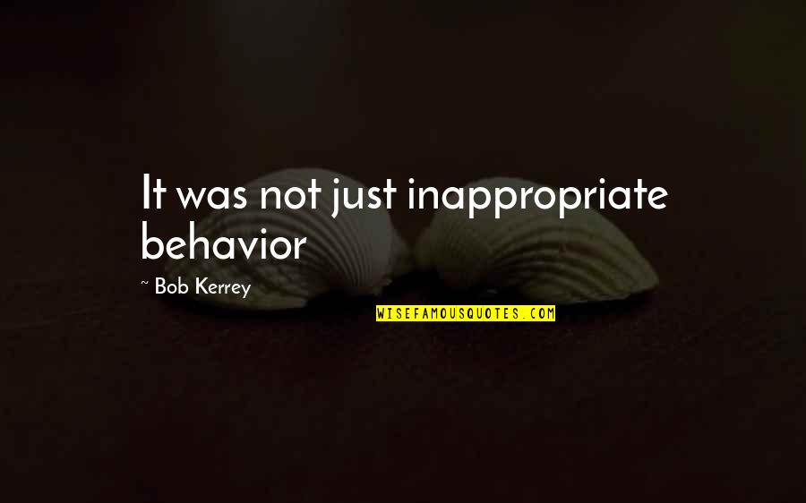 Inappropriate Behavior Quotes By Bob Kerrey: It was not just inappropriate behavior