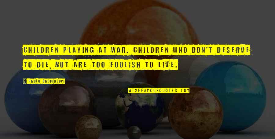 Inappropriate But Funny Quotes By Paolo Bacigalupi: Children playing at war. Children who don't deserve
