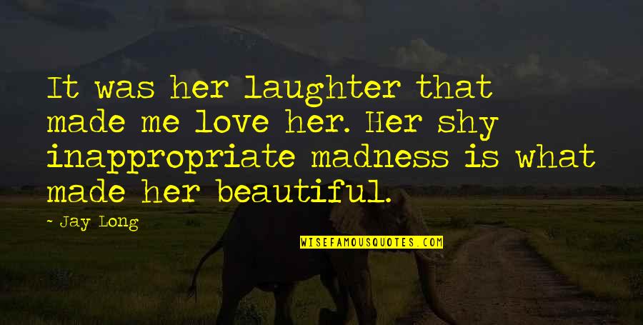 Inappropriate Love Quotes By Jay Long: It was her laughter that made me love