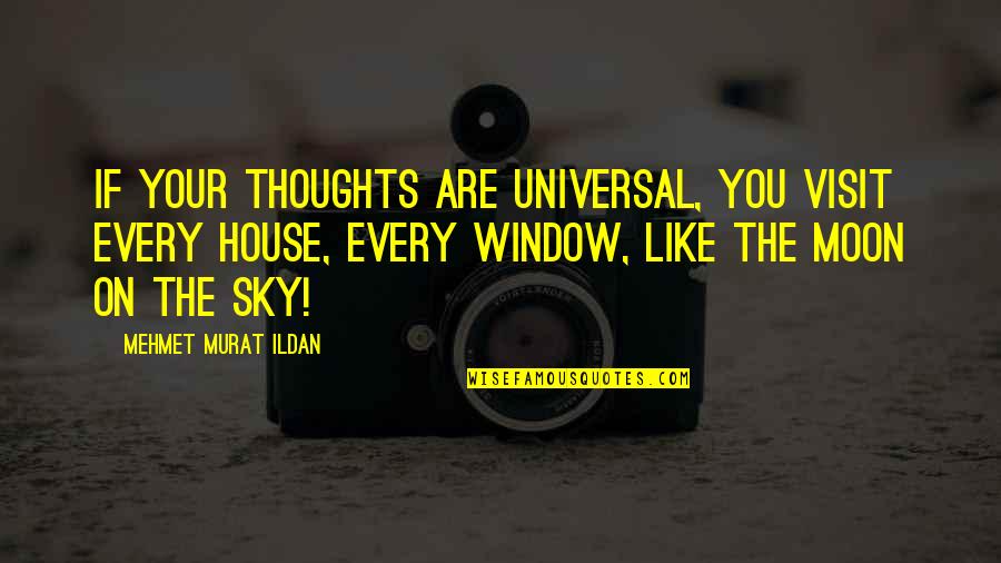 Inappropriately Funny Quotes By Mehmet Murat Ildan: If your thoughts are universal, you visit every