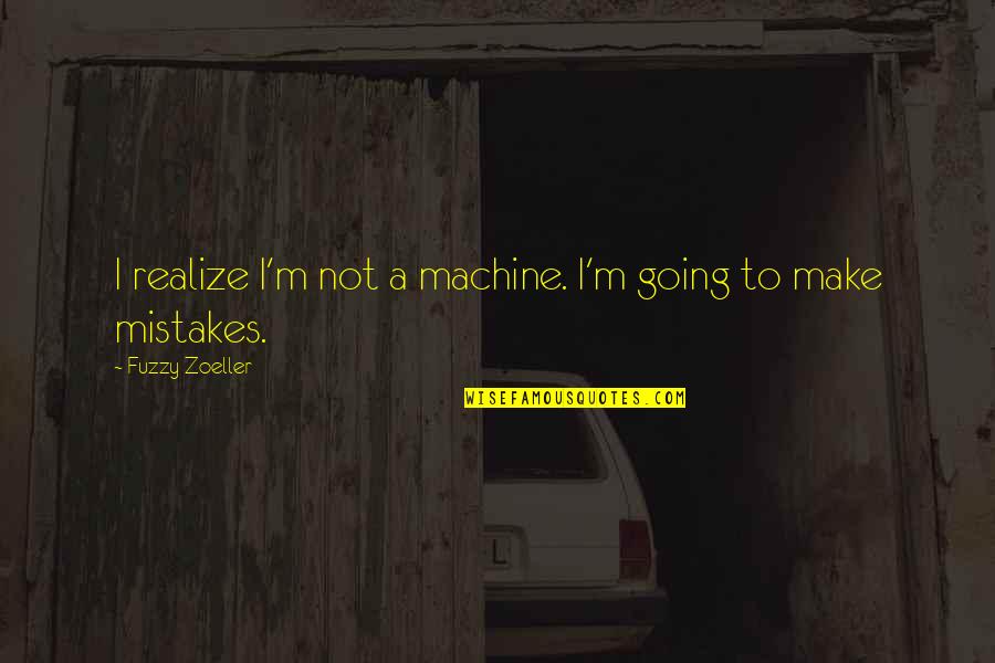 Inappropriateness In Kitchen Quotes By Fuzzy Zoeller: I realize I'm not a machine. I'm going