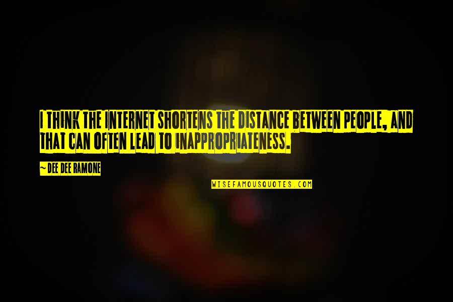 Inappropriateness Quotes By Dee Dee Ramone: I think the Internet shortens the distance between