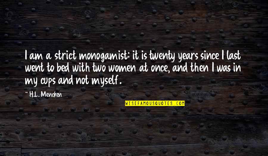 Inappropriete Quotes By H.L. Mencken: I am a strict monogamist: it is twenty