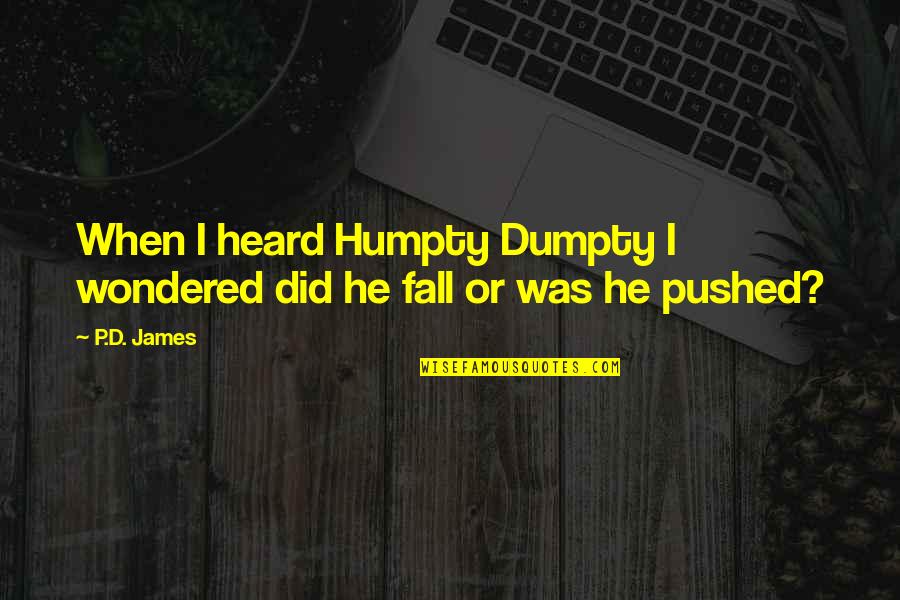 Inappropriete Quotes By P.D. James: When I heard Humpty Dumpty I wondered did