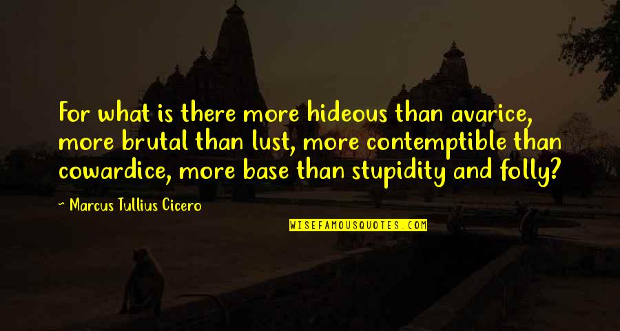 Inapt Defined Quotes By Marcus Tullius Cicero: For what is there more hideous than avarice,