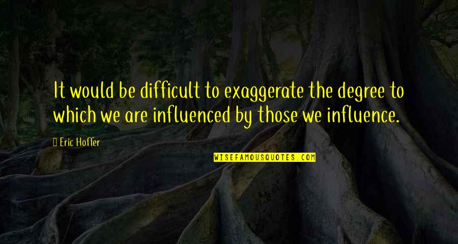 Inapt Term Quotes By Eric Hoffer: It would be difficult to exaggerate the degree