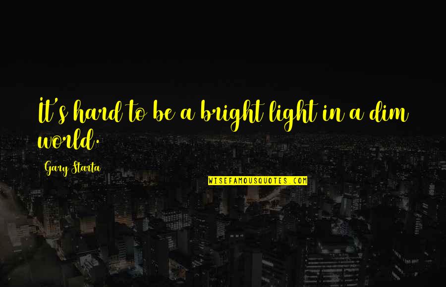 Inaptitude Temporaire Quotes By Gary Starta: It's hard to be a bright light in Inaptitude Temporaire Quotes By Gary Starta: It's hard to be a bright light in