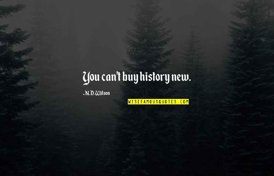 Inaptly Quotes By N.D. Wilson: You can't buy history new. Inaptly Quotes By N.D. Wilson: You can't buy history new.
