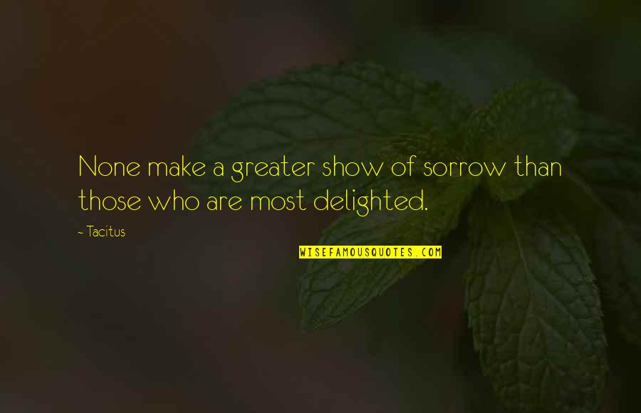 Inara Material Trader Quotes By Tacitus: None make a greater show of sorrow than