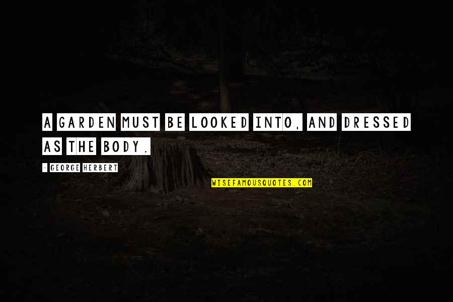 Inara Organics Quotes By George Herbert: A garden must be looked into, and dressed Inara Organics Quotes By George Herbert: A garden must be looked into, and dressed