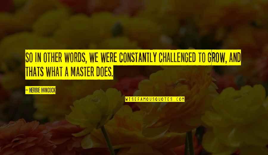 Inara Organics Quotes By Herbie Hancock: So in other words, we were constantly challenged Inara Organics Quotes By Herbie Hancock: So in other words, we were constantly challenged