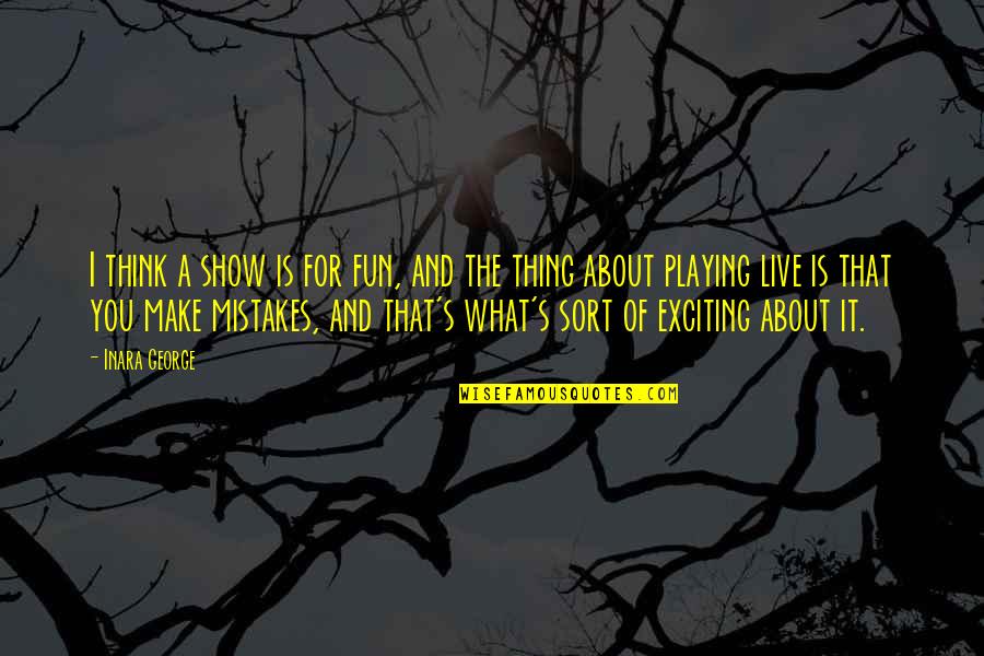 Inara Quotes By Inara George: I think a show is for fun, and Inara Quotes By Inara George: I think a show is for fun, and