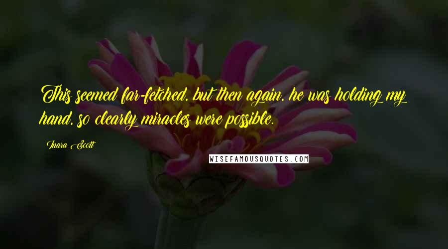 Inara Scott quotes: This seemed far-fetched, but then again, he was holding my hand, so clearly miracles were possible.