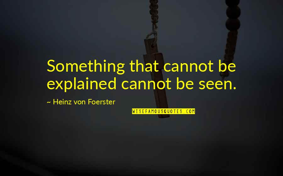 Inarakhat Quotes By Heinz Von Foerster: Something that cannot be explained cannot be seen.