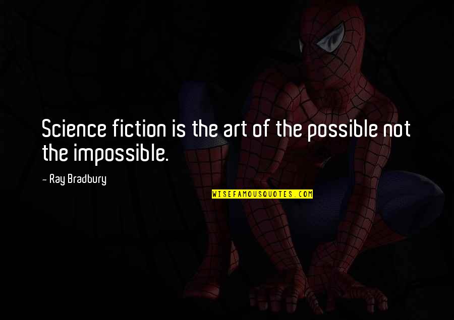 Inarguably Or Unarguably Quotes By Ray Bradbury: Science fiction is the art of the possible