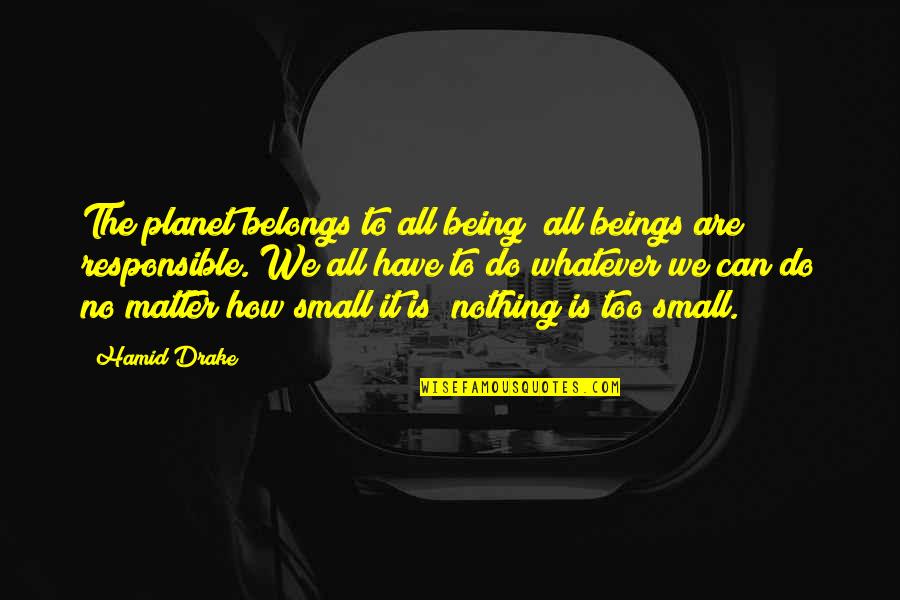 Inari Kon Kon Quotes By Hamid Drake: The planet belongs to all being; all beings Inari Kon Kon Quotes By Hamid Drake: The planet belongs to all being; all beings