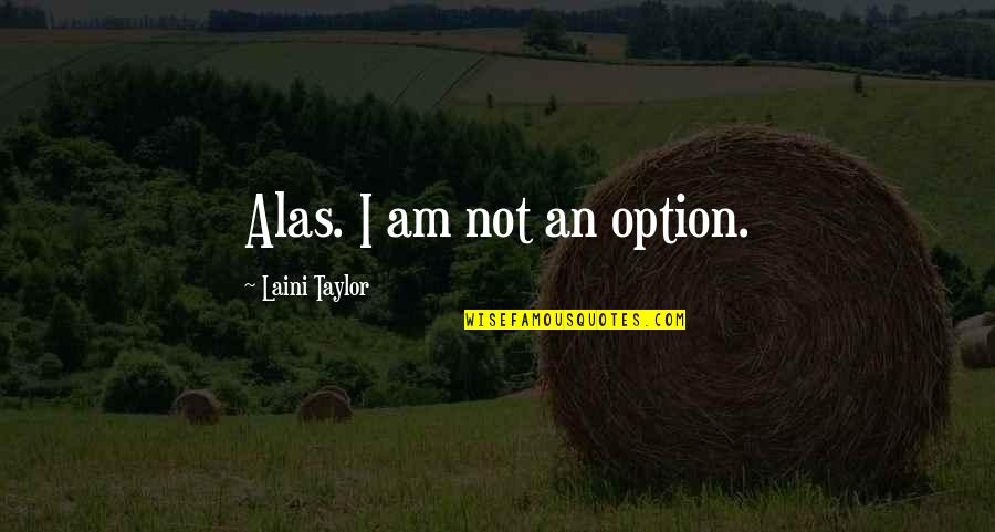 Inari Konkon Quotes By Laini Taylor: Alas. I am not an option. Inari Konkon Quotes By Laini Taylor: Alas. I am not an option.