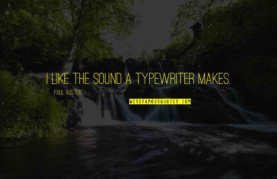 Inarritu Vr Quotes By Paul Auster: I like the sound a typewriter makes. Inarritu Vr Quotes By Paul Auster: I like the sound a typewriter makes.