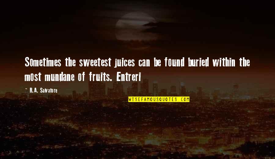 Inarritu Vr Quotes By R.A. Salvatore: Sometimes the sweetest juices can be found buried Inarritu Vr Quotes By R.A. Salvatore: Sometimes the sweetest juices can be found buried