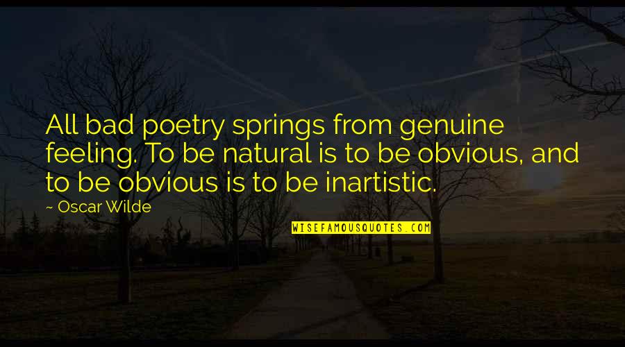 Inartistic Quotes By Oscar Wilde: All bad poetry springs from genuine feeling. To